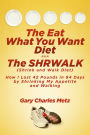 The Eat What You Want Diet, aka The Shrwalk (Shrink And Walk Diet): How I Lost 42 Pounds In 84 Days By Shrinking My Appetite and Walking