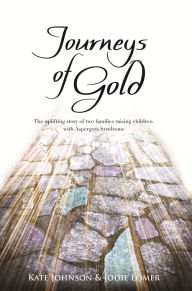 Title: Journeys of Gold: An Uplifting Story Of Two Families Raising Children With Aspergers Syndrome, Author: Kate Johnson