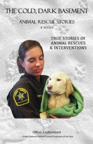 Title: The Cold Dark Basement: True Stories of Animal Rescues and Interventions, Author: Jodi LeBombard