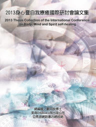 Title: 2013 Thesis Collection of the International Conference on Body, Mind, and Spirit Self-healing: 2013, Author: Ke-Yin Yen Kilburn