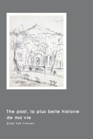 Title: The past, la plus belle histoire de ma vie:, Author: Yihsuan Yeh