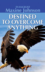 Title: Destined to Overcome Anything, Author: Evangelist Maxine Johnson