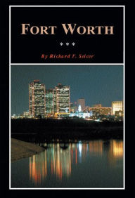 Title: Fort Worth: A Texas Original!, Author: Richard F. Selcer