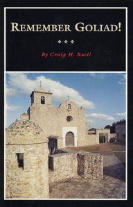 Title: Remember Goliad!: A History of La Bahía, Author: Craig H. Roell