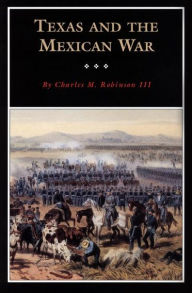 Title: Texas and the Mexican War: A History and a Guide, Author: Charles M. Robinson III