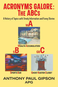 Title: Acronyms Galore: A History of Topics with Timely Information and Funny Stories, Author: Anthony Paul Gipson APG