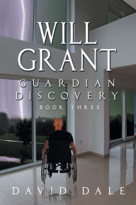 Title: Will Grant: Guardian Discovery, Book Three, Author: David Dale