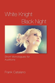 Title: White Knight Black Night: Short Monologues for Auditions, Author: Frank Catalano