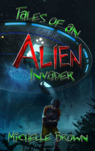 Title: Tales Of An Alien Invader, Author: Michelle Brown