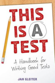 Title: This Is a Test: A Handbook for Writing Good Tests, Author: Jan Gleiter