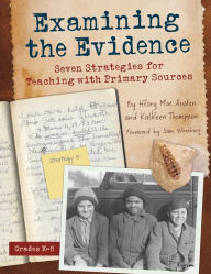 Title: Examining the Evidence: Seven Strategies for Teaching with Primary Sources, Author: Kathleen Thompson