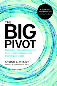 Title: The Big Pivot: Radically Practical Strategies for a Hotter, Scarcer, and More Open World, Author: Andrew S. Winston