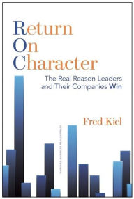 Title: Return on Character: The Real Reason Leaders and Their Companies Win, Author: Fred Kiel