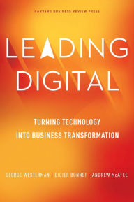 Title: Leading Digital: Turning Technology into Business Transformation, Author: George Westerman