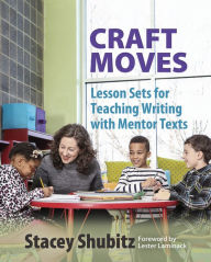 Title: Craft Moves: Lesson Sets for Teaching Writing with Mentor Texts / Edition 1, Author: Stacey Shubitz