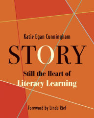 Title: Story: Still the Heart of Literacy Learning / Edition 1, Author: Katie Cunningham