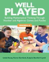 Title: Well Played, Grades 6-8: Building Mathematical Thinking Through Number and Algebraic Games and Puzzles, Author: Linda Dacey