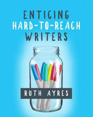Title: Enticing Hard-to-Reach Writers / Edition 1, Author: Ruth Ayres