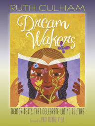 Title: Dream Wakers: Mentor Texts That Celebrate Latino Culture / Edition 1, Author: Ruth Culham