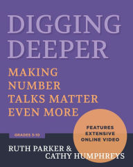 Title: Digging Deeper: Making Number Talks Matter Even More, Grades 3-10, Author: Ruth Parker