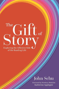 Title: The Gift of Story: Exploring the Affective Side of the Reading Life, Author: John Schu