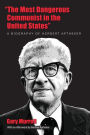 ''The Most Dangerous Communist in the United States'': A Biography of Herbert Aptheker