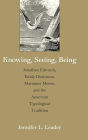 Knowing, Seeing, Being: Jonathan Edwards, Emily Dickinson, Marianne Moore, and the American Typological Tradition