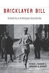 Title: Bricklayer Bill: The Untold Story of the Workingman's Boston Marathon, Author: Patrick L. Kennedy