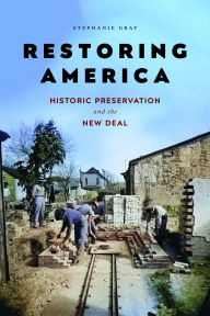 Title: Restoring America: Historic Preservation and the New Deal, Author: Stephanie Gray