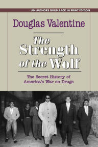 Title: The Strength of the Wolf: The Secret History of America's War on Drugs, Author: Douglas Valentine