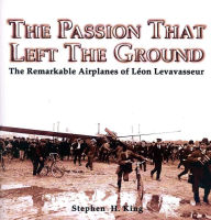 The Passion That Left The Ground: The Remarkable Airplanes of Léon Levavasseur