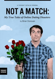 Not A Match: My True Tales of Online Dating Disasters