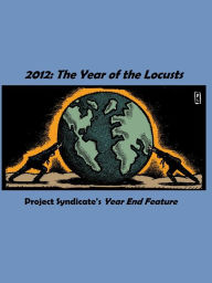 2012: The Year of the Locusts, Project Syndicate's Year in Review