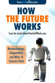 How the Future Works: Nanotechnology, Teleportation, and What 10 Futurists Think
