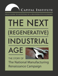 The Next (Regenerative) Industrial Age: The Story of The National Manufacturing Renaissance Campaign (Enhanced Edition)