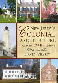 Title: New Jersey's Colonial Architecture Told in 100 Buildings, Author: David Veasey