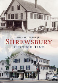Title: Shrewsbury Through Time, Author: Michael Perna Jr.