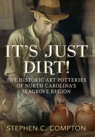 It's Just Dirt: The Historic Art Potteries of North Carolina's Seagrove Region