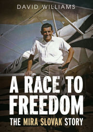 Title: A Race to Freedom-The Mira Slovak Story, Author: David Williams