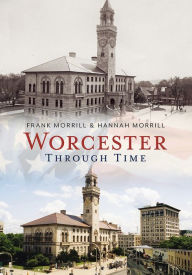 Title: Worcester Through Time, Author: Frank Morrill