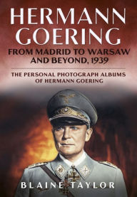 Title: Hermann Goering: From Madrid to Warsaw and Beyond, 1939, Author: Blaine Taylor