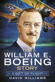 Title: The William E. Boeing Story: A Gift of Flight, Author: David Williams