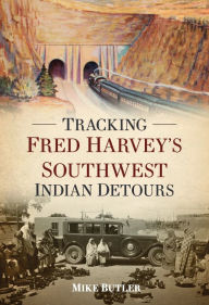 Title: Tracking Fred Harvey's Southwest Indian Detours, Author: Mike Butler