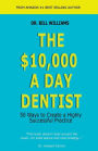 The $10,000 a Day Dentist: 50 Ways to Create a Highly Successful Practice