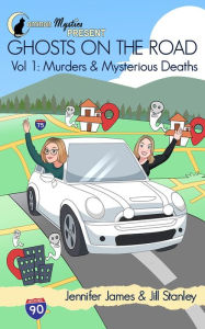 Title: Common Mystics Present Ghosts on the Road Vol. 1 Murders & Mysterious Deaths, Author: Jennifer James & Jill Stanley