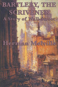 Title: Bartleby, The Scrivener: A Story of Wall-Street, Author: Herman Melville