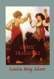 Title: Comic Tragedies, Author: Louisa May Alcott