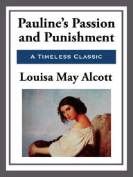 Title: Pauline's Passion and Punishment, Author: Louisa May Alcott