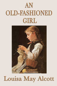 Title: An Old-Fashioned Girl, Author: Louisa May Alcott