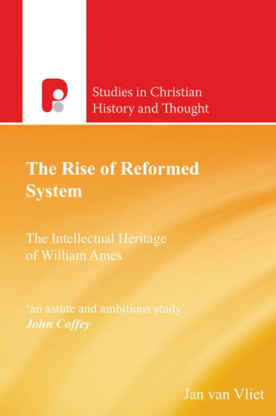 The Rise of Reformed System: The Intellectual Heritage of William Ames